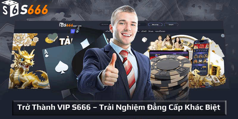 Lợi ích bet thủ nhận được khi trở thành VIP S666